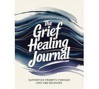 The Grief Healing Journal: Supportive Prompts Through Loss and Recovery