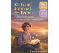 The Grief Journal for Teens: 90 Days of Gentle Prompts & Routines to Help You Heal, Remember, and Move Forward