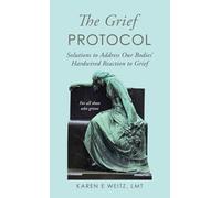 The Grief Protocol: Solutions to Address Our Bodies’ Hardwired Reaction to Grief