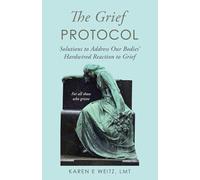 The Grief Protocol: Solutions to Address Our Bodies' Hardwired Reaction to Grief