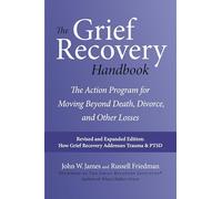 The Grief Recovery Handbook, 20th Anniversary Expanded Edition: The Action Program for Moving Beyond Death, Divorce, and Other Losses: A Comprehensive ... Restore Faith, Happiness, and Career Success