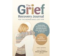 The Grief Recovery Journal For The Woman Who Lost Him: Gentle Daily Practices For Mind And Body Healing After Death, Divorce Or Betrayal
