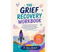 THE GRIEF RECOVERY WORKBOOK: A Compassionate Step-by-Step Guide to Understanding Grief, Managing Difficult Days, Honoring Your Loved One, and Moving Forward with Hope