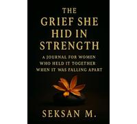 The Grief She Hid in Strength: A Journal for Women Who Held It Together When It Was Falling Apart