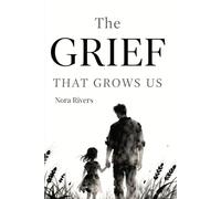 The Grief That Grows Us: How to Heal Your Father Wound, Navigate the Deep Water of Loss, and Stop Accepting Half-Measures in Love: Reclaiming Your Standards, and Learning to Float