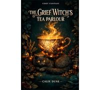 The Grief Witch's Tea Parlour: A Novel of Small Losses, Old Magic, and the Stranger Who Orders the Same Cup Every Friday (COZY FANTASY)