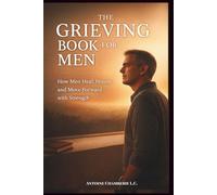 THE GRIEVING BOOK FOR MEN: How Man Heal, Honor, and Move Forward with Strength