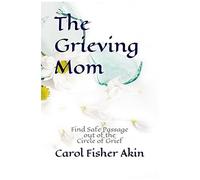 The Grieving Mom: Find Safe Passage Out Of The Circle Of Grief