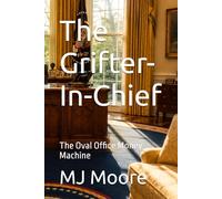 The Grifter-In-Chief: The Oval Office Money Machine