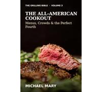 The Grilling Bible: The All-American Cookout: Menus, Crowds & the Perfect Fourth