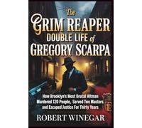 The Grim Reaper : Double Life Of Gregory Scarpa: How Brooklyn's Most Brutal Hitman Murdered 120 People, Served Two Masters and Escaped Justice for Thirty Years