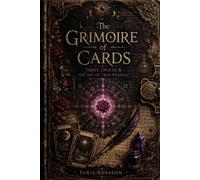 The Grimoire of Cards: Tarot, Oracle & the Art of True Reading