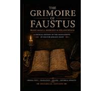 THE GRIMOIRE OF FAUST Praxis Magica, Meergeist, and Höllenzwang: With Historical Essays on Treasure Magic in Sixteenth-Century Germany, Renaissance Demonology, and the Artistic Reception of the Myth