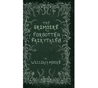 The Grimoire of Forgotten Fairytales: A Sinister Collection of Forgotten Rhymes, Folklore and Fae