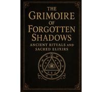 The Grimoire of Forgotten Shadows: "Ancient Rituals and Sacred Elixirs”