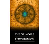 THE GRIMOIRE OF POPE HONORIUS: Ancient Ceremonial Magic, Forbidden Christian Spells, Rituals, and Secrets of Summoning Spirits and Occult Wisdom