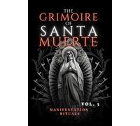 The Grimoire of Santa Muerte Volume 5: Manifestation Rituals