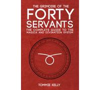 The Grimoire of The Forty Servants: The Complete Guide to the Magick and Divination System