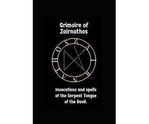 The Grimoire of Zairnathos: Rituals, invocation and spells of the Serpent Tongue of the Devil.