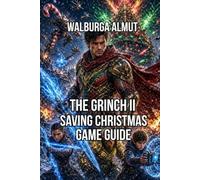 The Grinch II: Saving Christmas Game Guide: Master Every Gadget Conquer All Four World Team Up and Collect Every Last Ornament