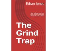 The Grind Trap: How to Break Free from Toxic Hustle Culture and Win on Your Own Terms