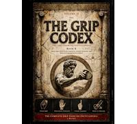 The Grip Codex: Volume II, Book B - The Grip Exercise Encyclopedia: Pinch Grip, Open-Hand Strength, and Finger Strength