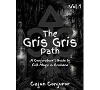 The Gris-Gris Path: A Conjurateur’s Guide to Folk Magic in Acadiana (Volume 1)