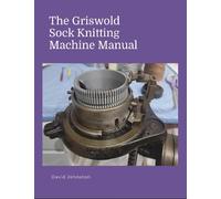 The Griswold Sock and Stocking Knitting Machine Manual