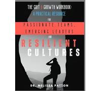 THE GRIT AND GROWTH WORKBOOK: A Practical Resource for Passionate Teams, Emerging Leaders and Resilient Cultures
