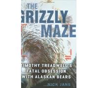 The Grizzly Maze: Timothy Treadwell's Fatal Obsession with Alaskan Bears