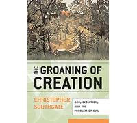 The Groaning of Creation: God, Evolution, and the Problem of Evil