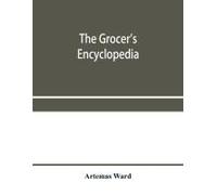 The Grocer's Encyclopedia; A Compendium Of Useful Information Concerning Foods Of All Kids. How They Are Raised, Prepared And Marketed. How To Care For Them In The Store And Home. How Best To Use And 