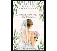 THE GROOM & BRIDE'S MASTER CHECKLIST: 100 Things & Hacks That Save You Thousands