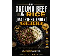 The Ground Beef & Rice Macro-Friendly Cookbook: High Protein, Low Calorie Meal Prep Recipes for Muscle Gain, Fat Loss, and Budget-Friendly Healthy Eating
