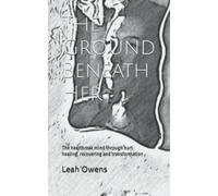 The Ground Beneath Her: The Heartbreak Mind Through Hurt, Healing, Recovering And Transformation