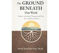 The Ground Beneath Our Work: Nature-Informed Therapy and Care for a World in Need