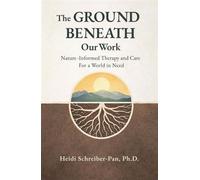 The Ground Beneath Our Work Nature-Informed Therapy and Care for a World in Need - Heidi Schreiber-Pan - Chesapeake Publication - ebook (ePub) - Livre