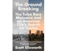 The Ground Breaking: The Tulsa Race Massacre and an American City's Search for Justice