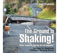 The Ground Is Shaking! What Happens During An Earthquake? Geology For Beginners Children's Geology Books