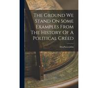 The Ground We Stand On Some Examples From The History Of A Political Creed