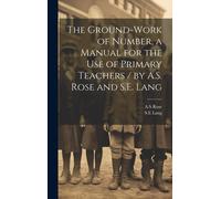 The Ground-Work Of Number, A Manual For The Use Of Primary Teachers / By A.S. Rose And S.E. Lang