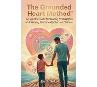 The Grounded Heart Method: A Parent's Guide to Healing from Within and Raising Emotionally Secure Children