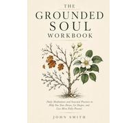 The Grounded Soul Workbook: Daily Meditations and Seasonal Practices to Help You Slow Down, Go Deeper, and Live More Fully Present