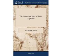 The Grounds And Rules Of Musick Explained: Or, An Introduction To The Art Of Singing By Note. Fitted To The Meanest Capacities. By Thomas Walter, M.A. Recommended By Several Ministers. [One Line From
