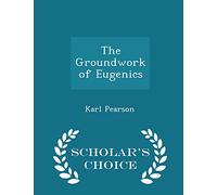 The Groundwork of Eugenics - Scholar's Choice Edition