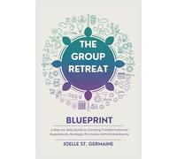 The Group Retreat Blueprint: A Step-by-Step Guide to Creating Transformational Experiences, Strategic Promotion & Profitable Events