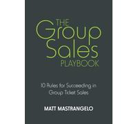 The Group Sales Playbook: 10 Rules for Succeeding in Group Ticket Sales