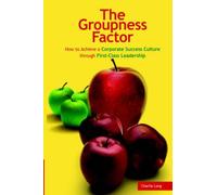 The Groupness Factor - How to Achieve a Corporate Success Culture Through First-class Leadership Charlie Lang (Auteur)