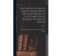The Grouse In Health And In Disease, Being The Final Report Of The Committee Of Inquiry On Grouse Disease; Volume 1
