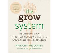 The Grow System: True Health, Wealth, and Happiness Come from the Ground